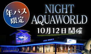 10/12開催【年パス限定】NIGHT AQUAWORLD